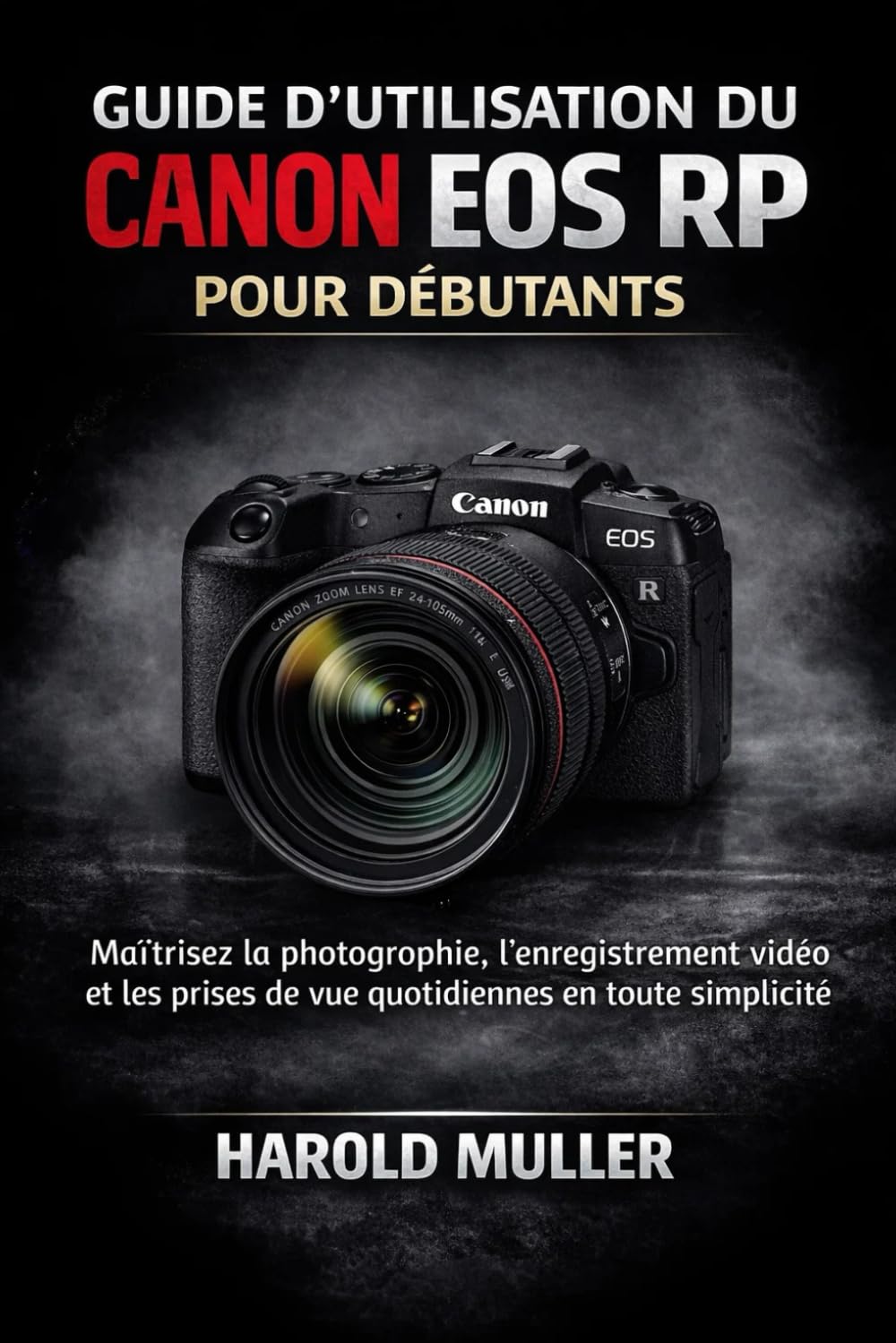 GUIDE D'UTILISATION DU CANON EOS RP POUR DÉBUTANTS: Maîtrisez la photographie, l'enregistrement vidéo et les prises de vue quotidiennes en toute simplicité