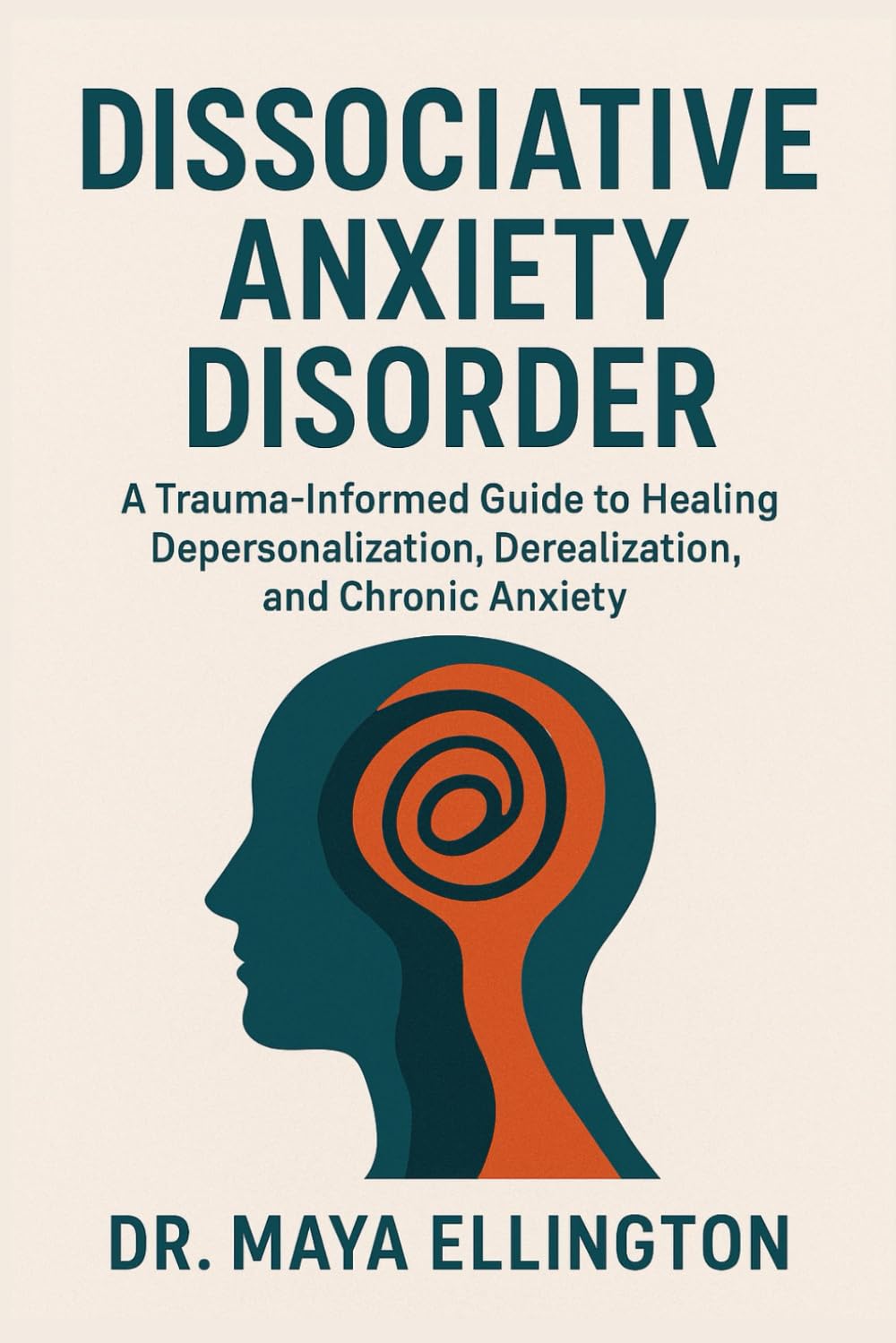 DISSOCIATIVE ANXIETY DISORDER: A Trauma-Informed Guide to Healing Depersonalization, Derealization, and Chronic Anxiety