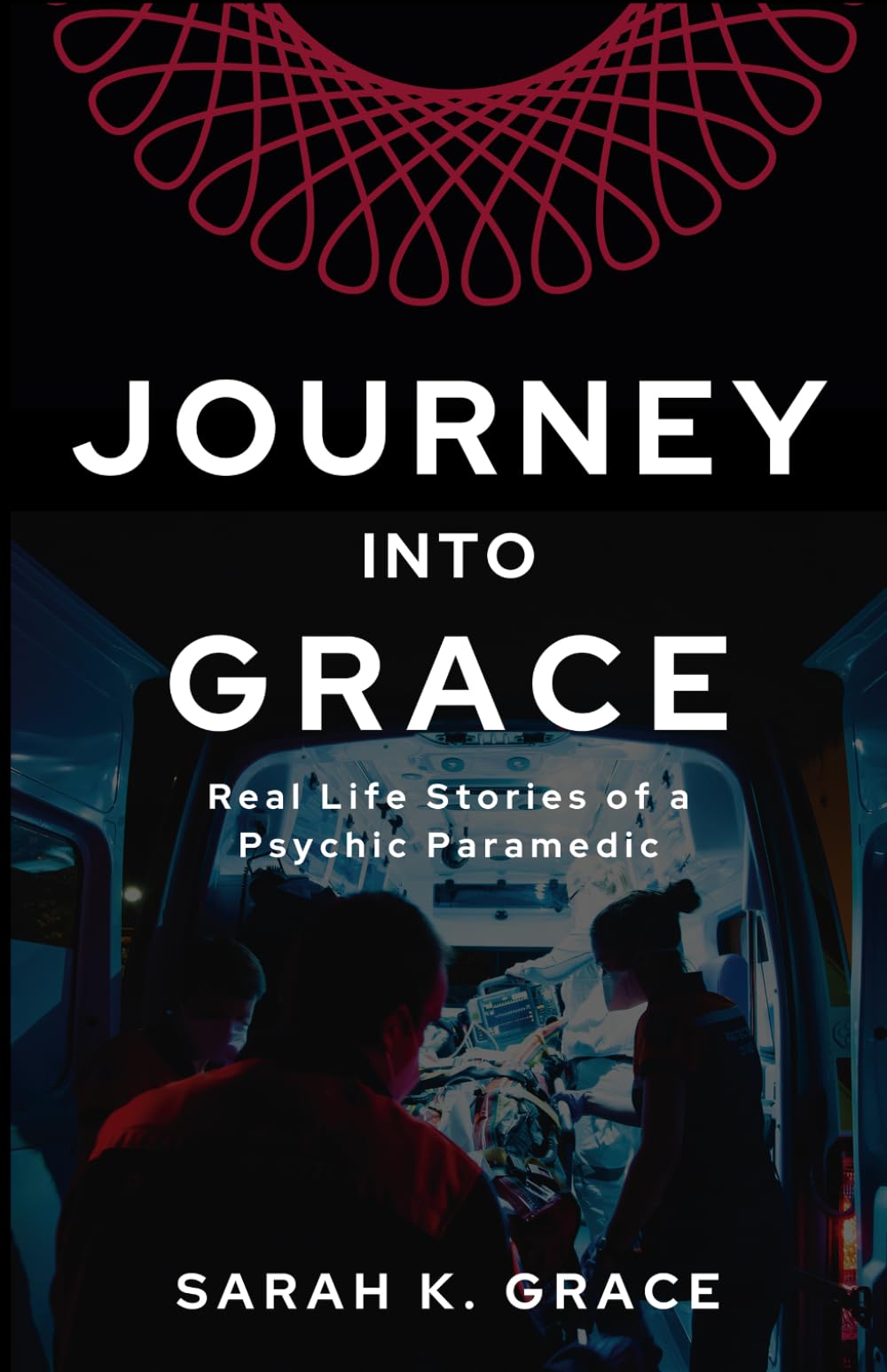 Journey Into Grace: Tales of a Psychic Paramedic