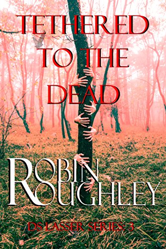 Tethered to the Dead: A riveting DS Lasser crime novel (The DS Lasser Series Book 3)