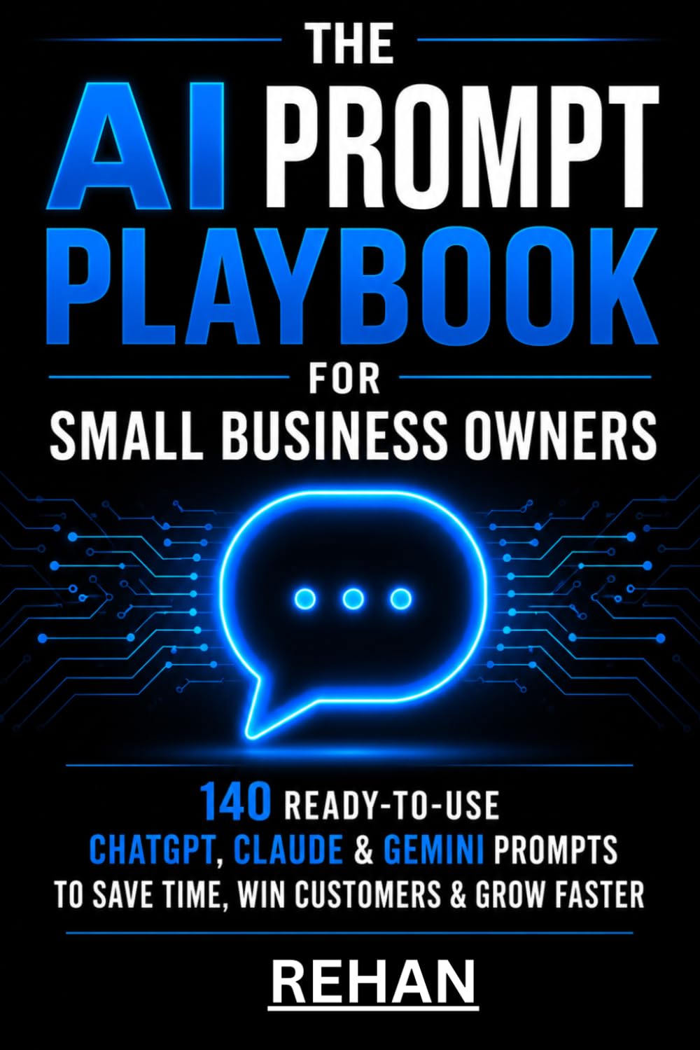The AI Prompt Playbook for Small Business Owners: 140 Ready-to-Use ChatGPT, Claude & Gemini Prompts to Save Time, Win Customers & Grow Faster