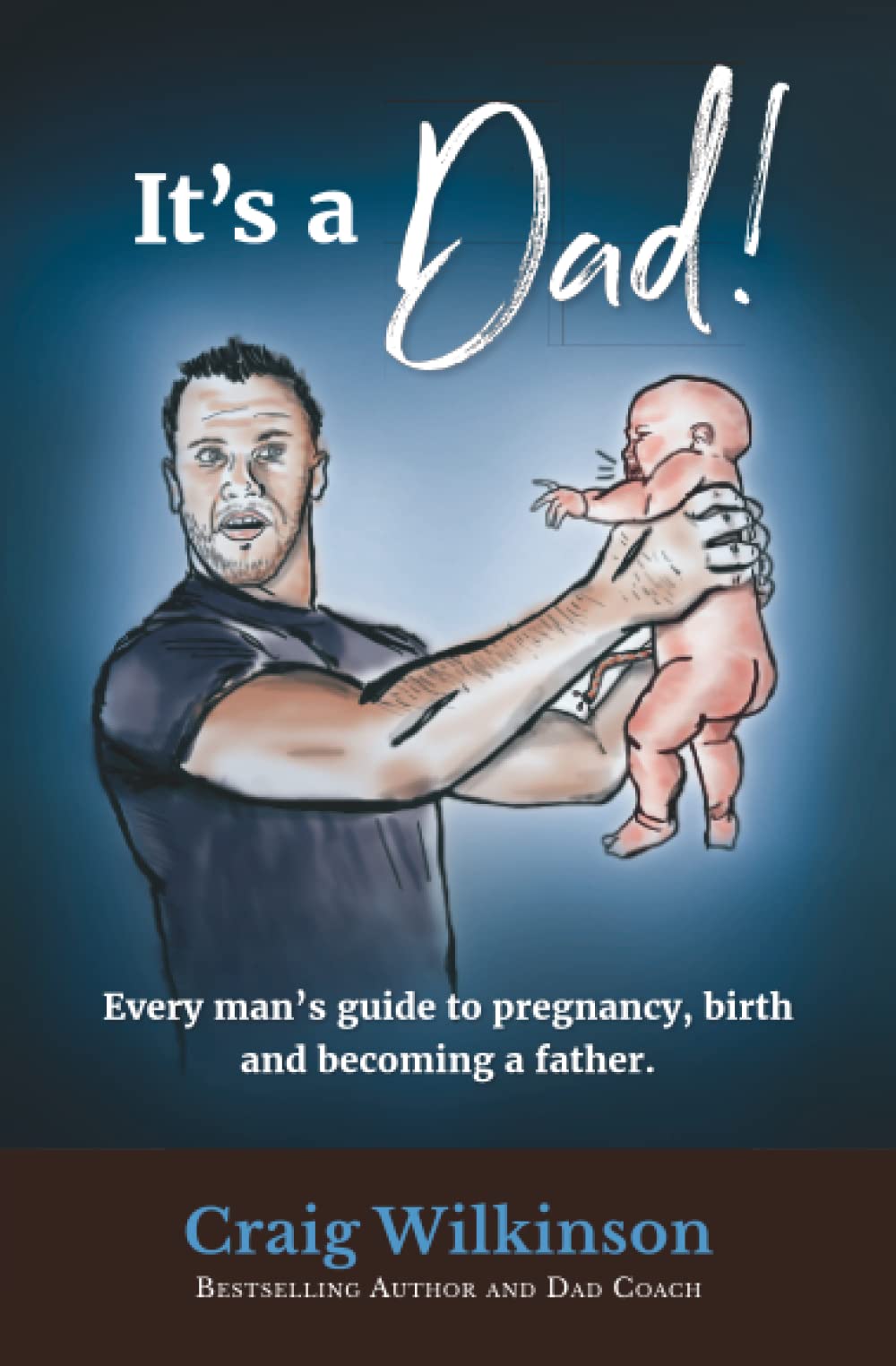 It's A Dad!: Every man's guide to pregnancy, childbirth and becoming a father: 2