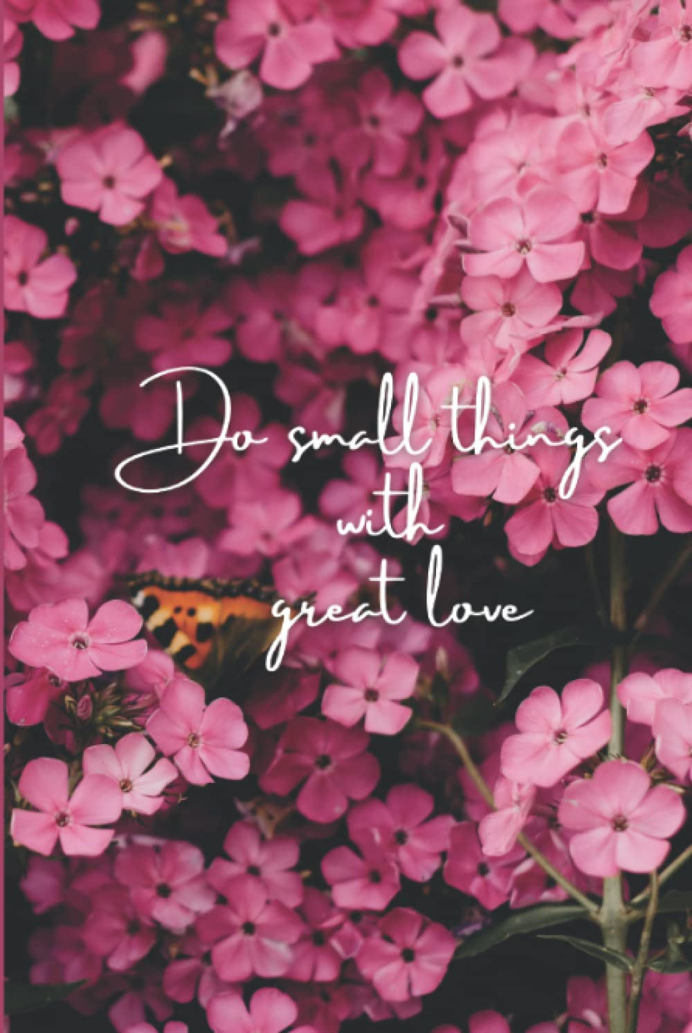 Do Small Things with Great Love, Floral Bloom Notebook, Hardcover 12.52inch * 9.25inch, Multipurpose Lined Book 120 Pages.