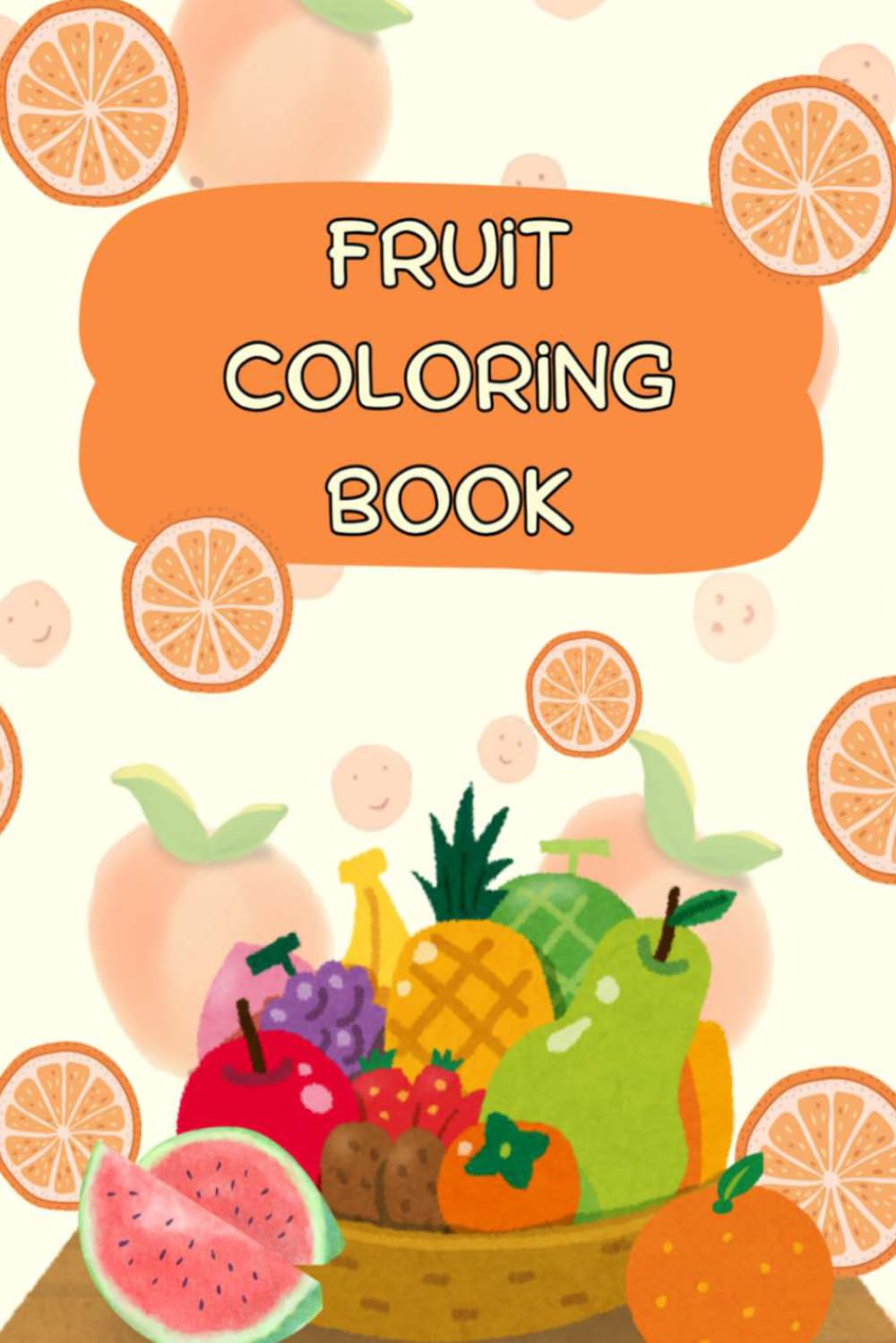 FRUIT COLORING BOOK: Cute and Simple Fruits Coloring Pages for Kids, Toddlers, and Beginners