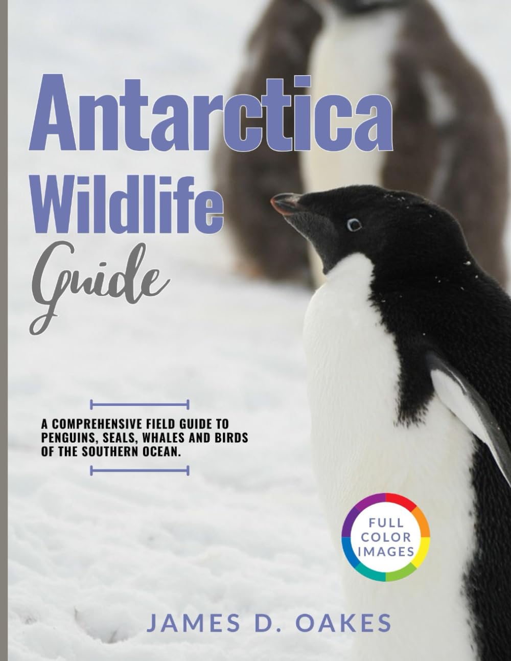 Antarctica Wildlife Guide: A Comprehensive Field Guide to Penguins, Seals, Whales, and Birds of the Southern Ocean.