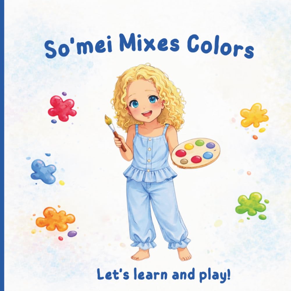 So'mei Mixes Colors: Learn How Colors Change Step by Step (So’mei Learns & Plays series.)