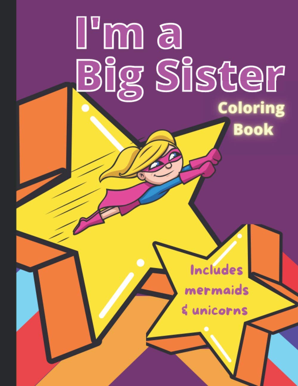 I'm a Big Sister Coloring Book: Includes Mermaids and Unicorns | Cute Colouring Book For Ages 2-6 | I Am Going To Be A Big Sister Book | Gift Idea From New Baby