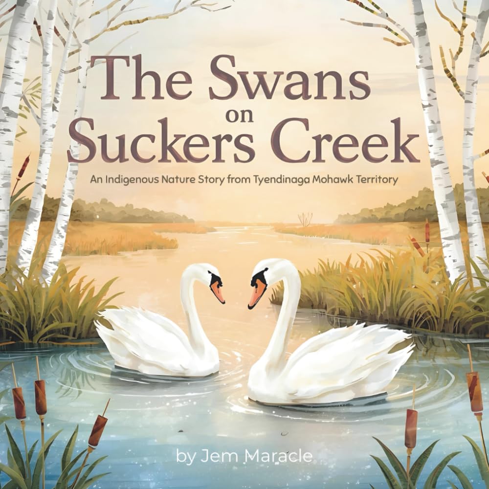 The Swans on Suckers Creek: An Indigenous Nature Story from Tyendinaga Mohawk Territory - A beautifully illustrated children’s book about swans, nature, and Indigenous values