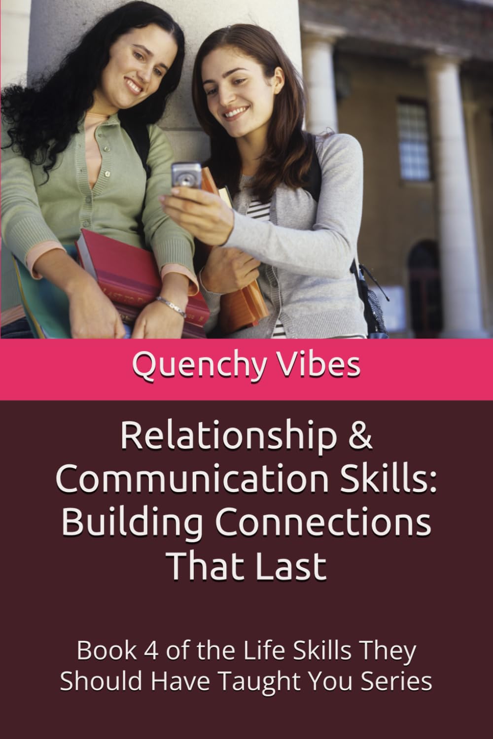 Relationship & Communication Skills: Building Connections That Last: Book 4 of the Life Skills They Should Have Taught You Series