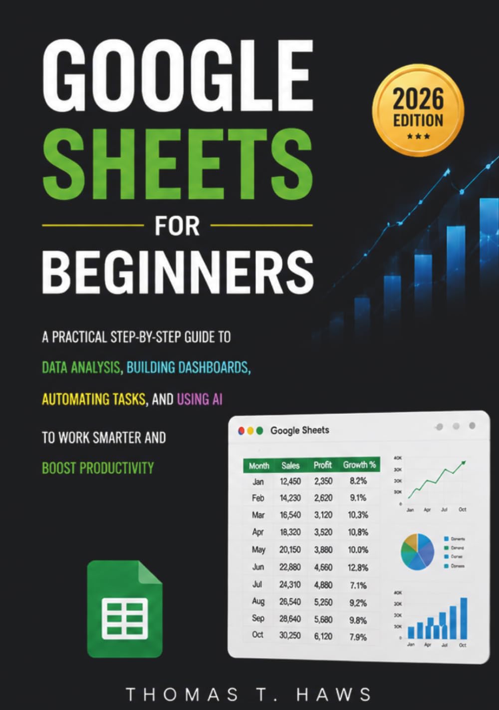 Google Sheets For Beginners: A Practical Step-by-Step Guide to Data Analysis, Building Dashboards, Automating Tasks, and Using AI to Work Smarter and Boost Productivity (Digital Skills Mastery)