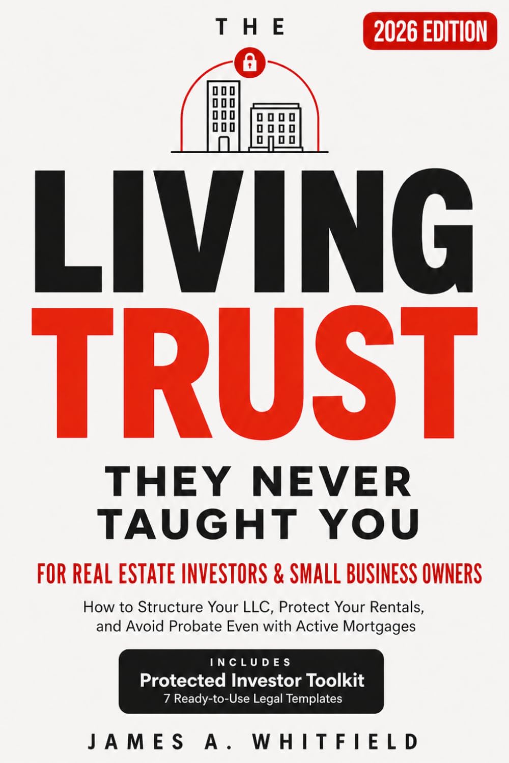 The Living Trust They Never Taught You: For Real Estate Investors and Small Business Owners, How to Structure Your LLC, Protect Your Rentals, and Avoid Probate Even with Active Mortgages