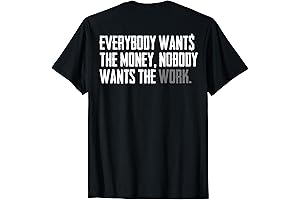 Everybody Wants The Money Nobody Wants The Work (on back) T-Shirt