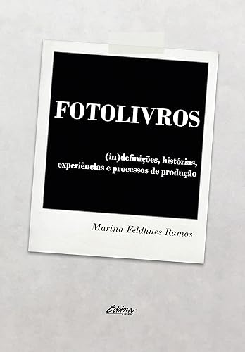Fotolivros: (in)definições, Histórias, Experiências Processos de Produção (Volume 1)