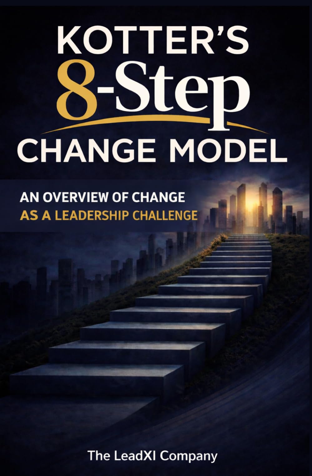 Kotter’s 8-Step Change Model: An Overview of Change as a Leadership Challenge (The Change Management Playbook Series)