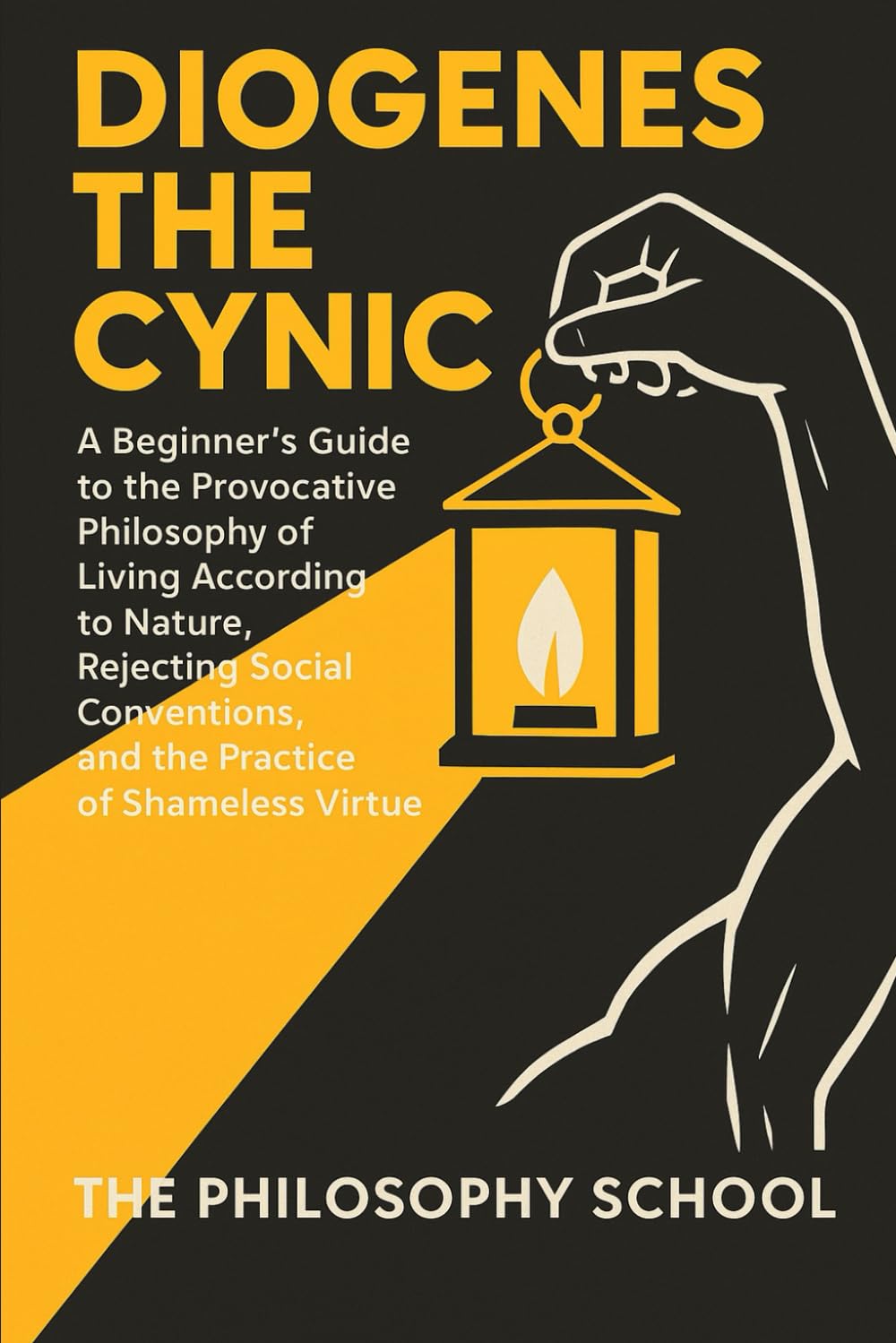 Diogenes The Cynic: A Beginner's Guide to the Provocative Philosophy of Living According to Nature, Rejecting Social Conventions, and the Practice of Shameless Virtue (Western Philosophy)