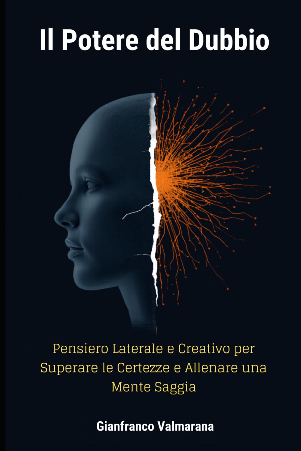 Il Potere del Dubbio: Pensiero Laterale e Creativo per Superare le Certezze e Allenare una Mente Saggia: Sviluppare Pensiero Critico, Flessibilità Mentale e Creatività in un Mondo di False Certezze