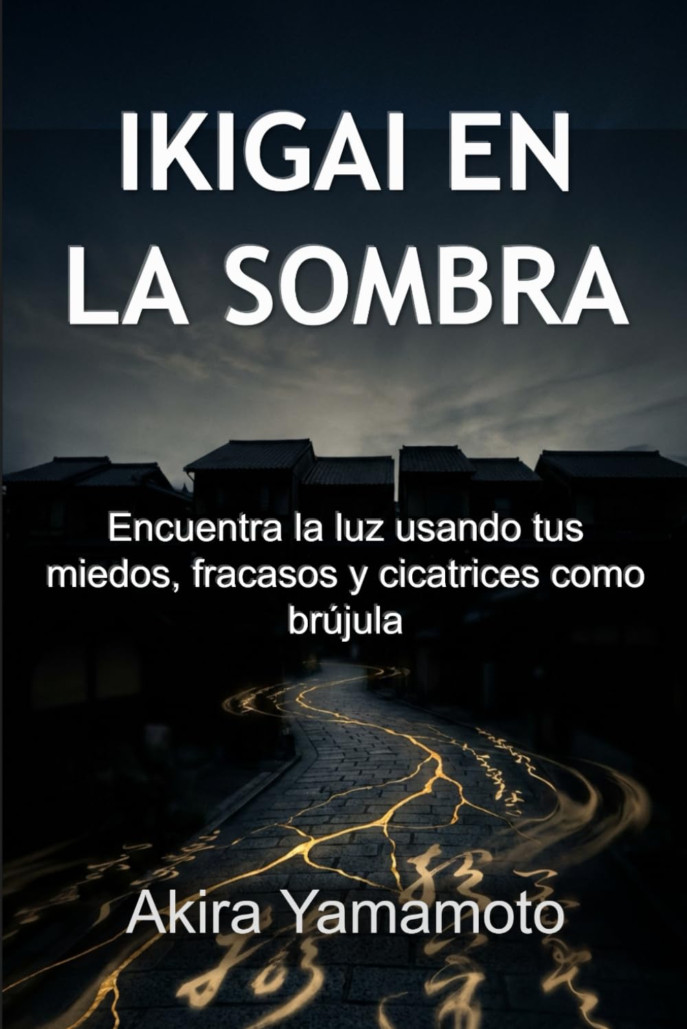 Ikigai en la Sombra: Encuentra la luz usando tus miedos, fracasos y cicatrices como brújula