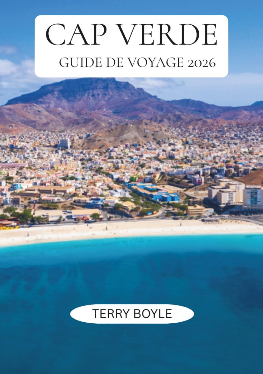 GUIDE DE VOYAGE DU CAP-VERDE 2026: Un guide complet des voyages d'îles en îles, des plages magnifiques, de la culture locale, des activités d'aventure, des hébergements et des conseils de voyage