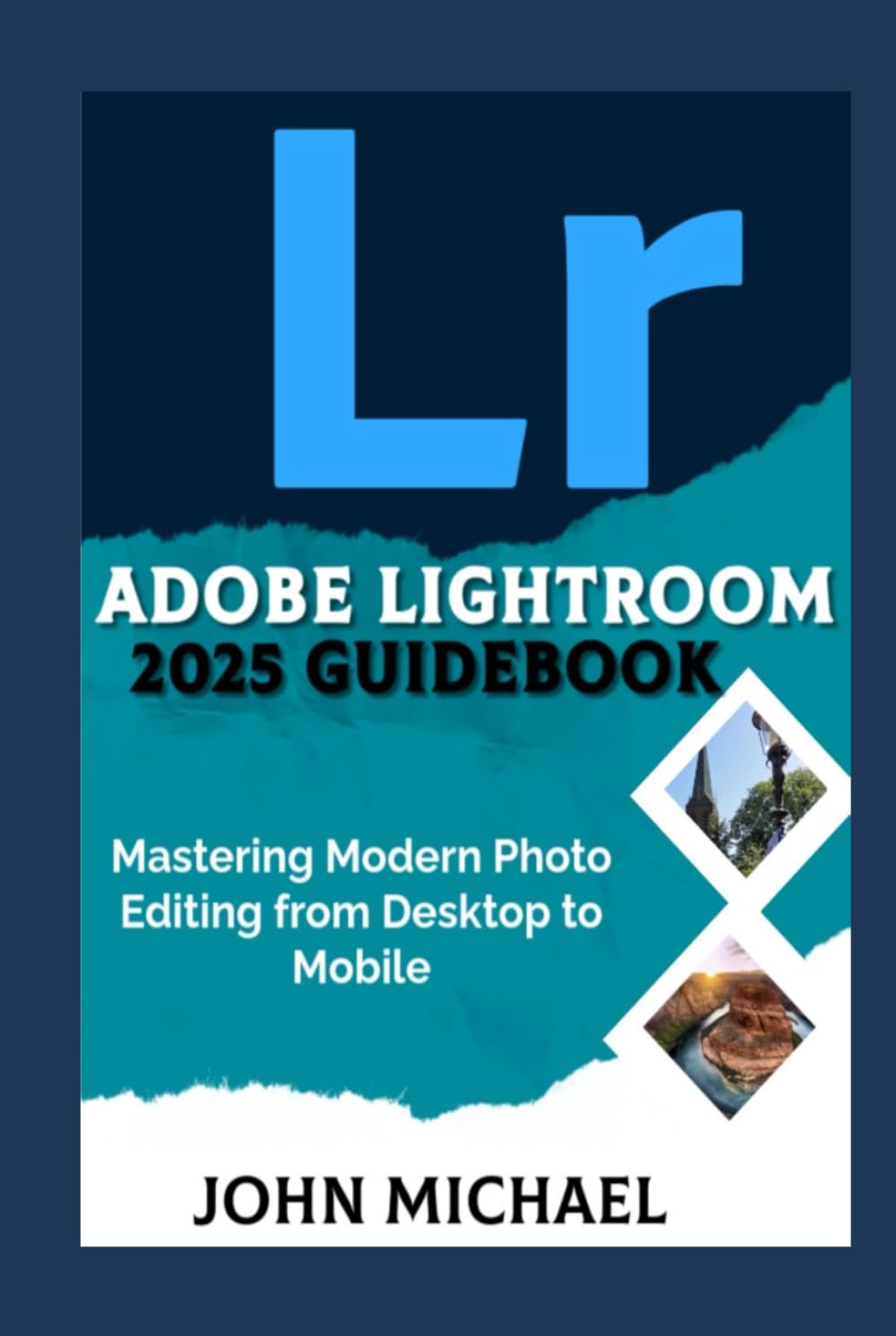 ADOBE LIGHTROOM 2025 GUIDEBOOK: Mastering Modern Photo Editing from Desktop to Mobile