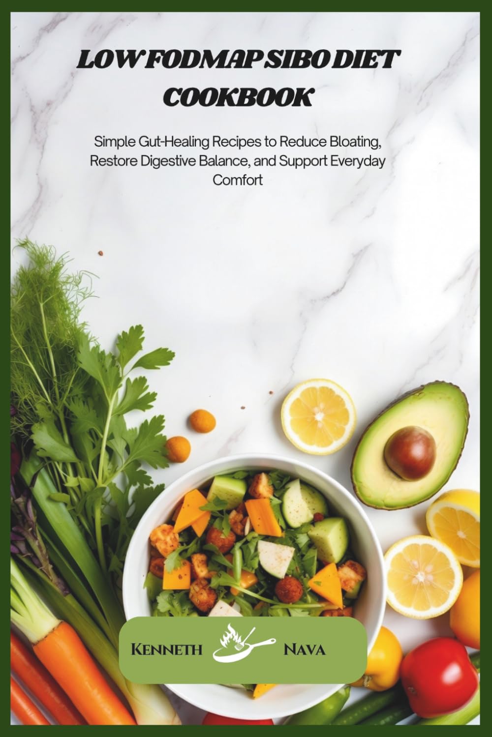 Low FODMAP SIBO Diet Cookbook: Simple Gut-Healing Recipes to Reduce Bloating, Restore Digestive Balance, and Support Everyday Comfort