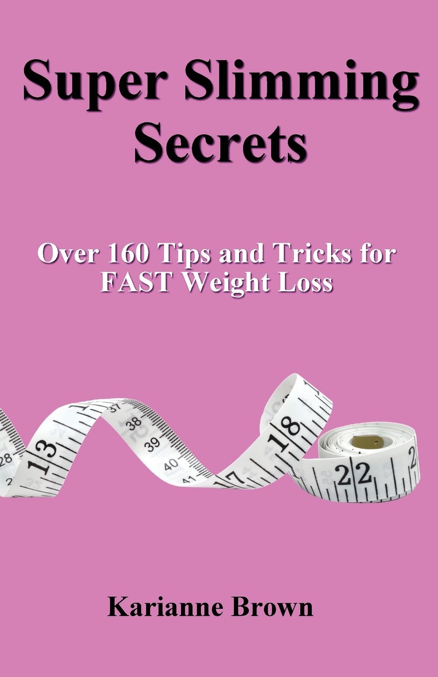 Super Slimming Secrets: Over 160 Tips and Tricks for FAST Weight Loss