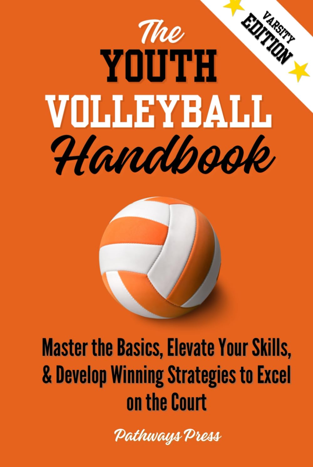 The Youth Volleyball Handbook: Master the Basics, Elevate Your Skills, and Develop Winning Strategies to Excel on the Court (The Youth Sports Handbook Series)