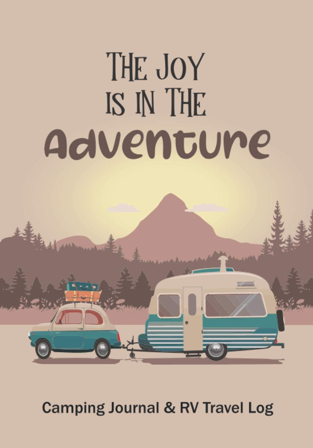 Camping Journal & RV Travel Logbook The Joy is in The Adventure: RV Road Trip Planner, Caravan Travel Journal, Glamping Adventure Journals Log Book with Prompts to write in