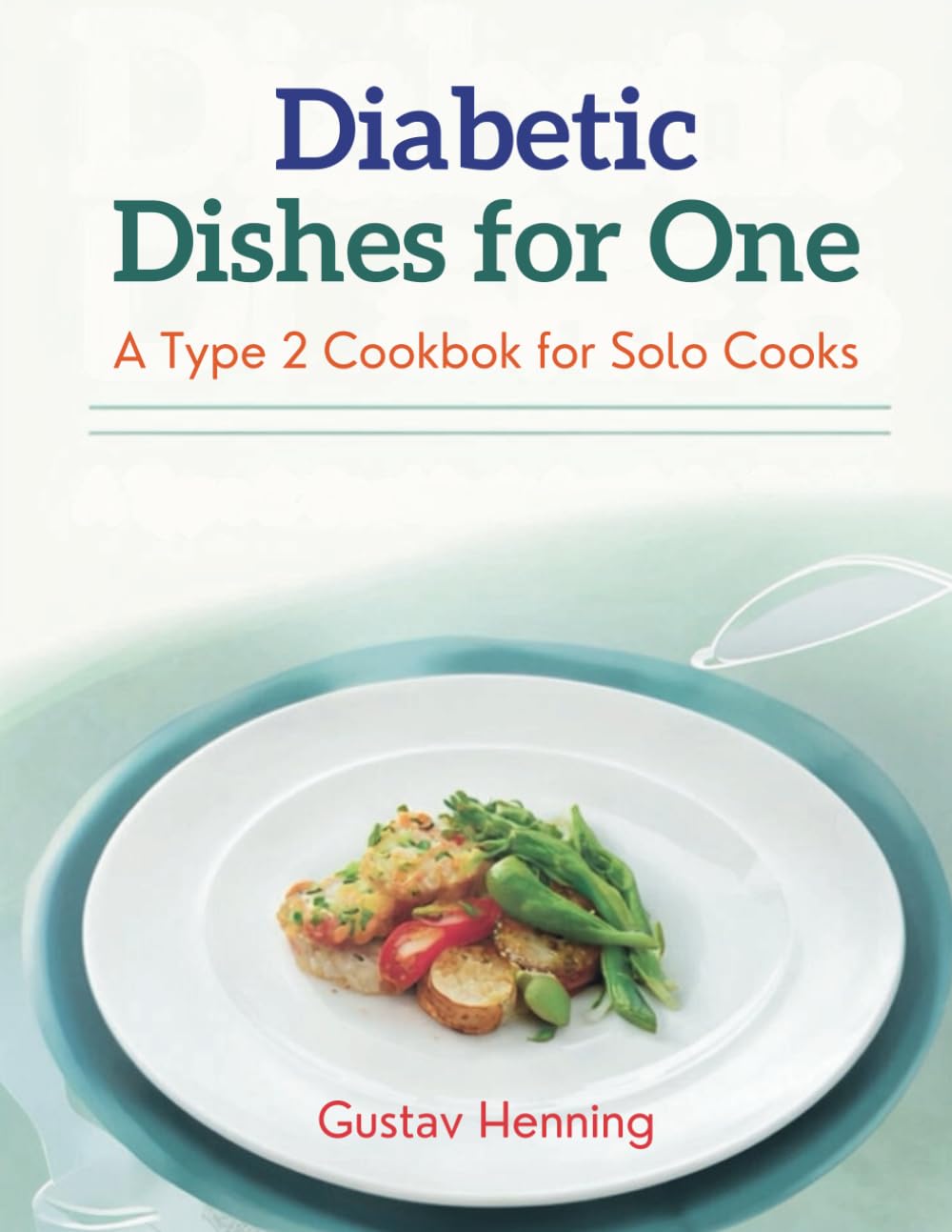 Diabetic Dishes for One: A Type 2 Cookbook for Solo Cooks