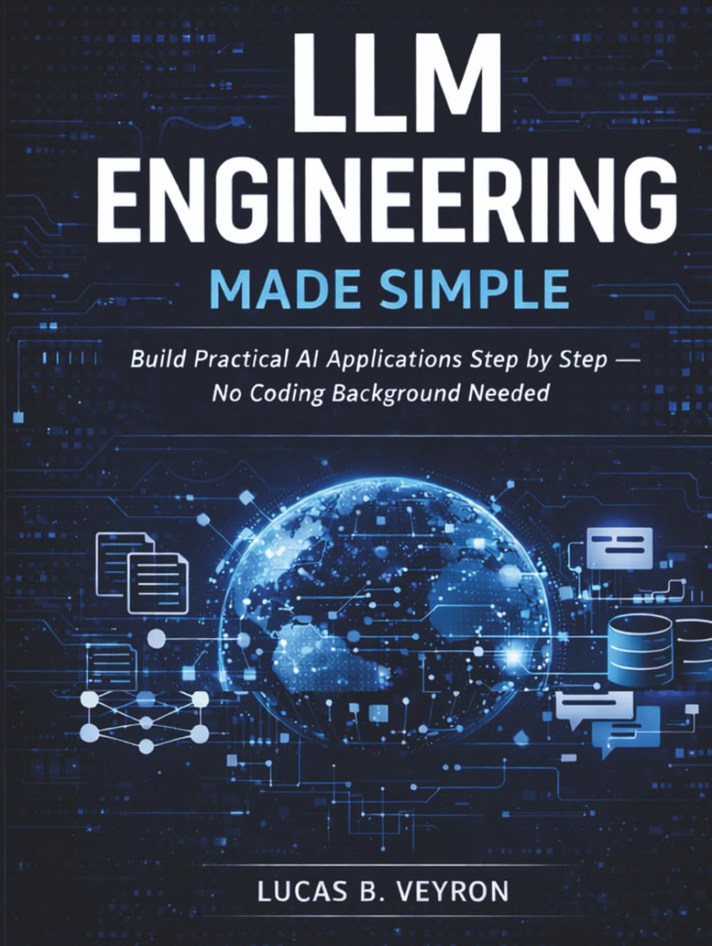 LLM ENGINEERING MADE SIMPLE: Build Practical AI Applications Step by Step — No Coding Background Needed