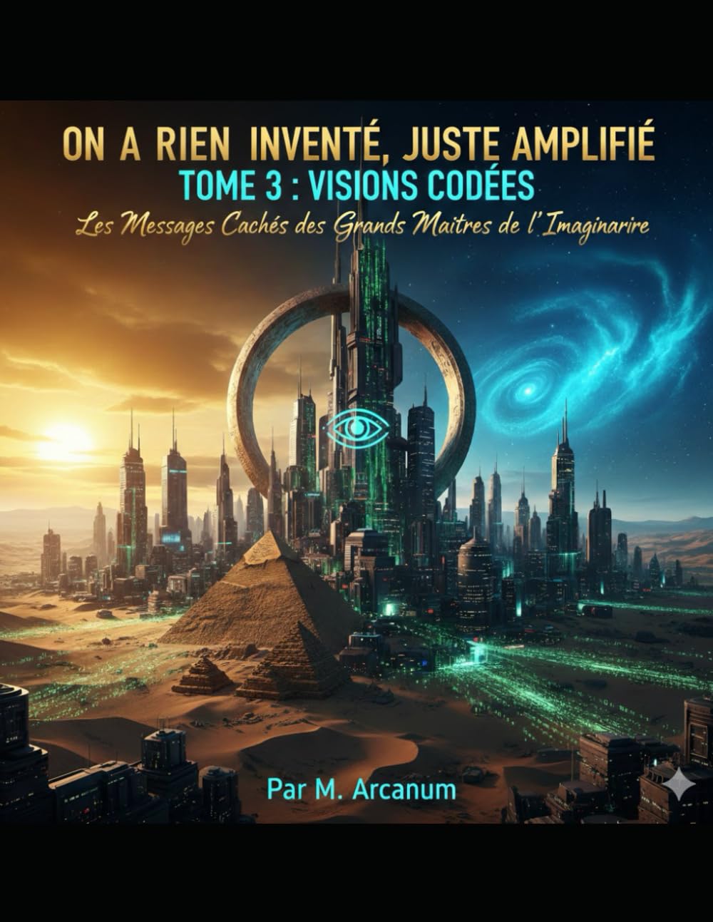 "ON A RIEN INVENTÉ, JUSTE AMPLIFIÉ" Tome 3 : VISIONS CODÉES: Les Messages Cachés des Grands Maîtres de l’Imaginaire