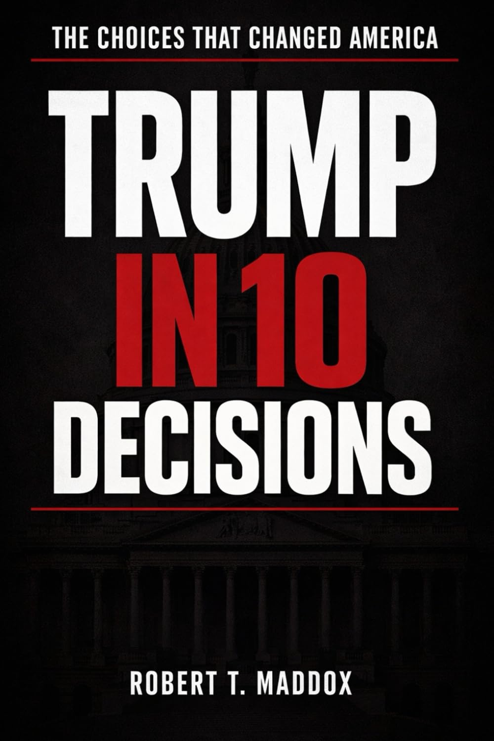TRUMP IN 10 DECISIONS: The Choices That Changed America