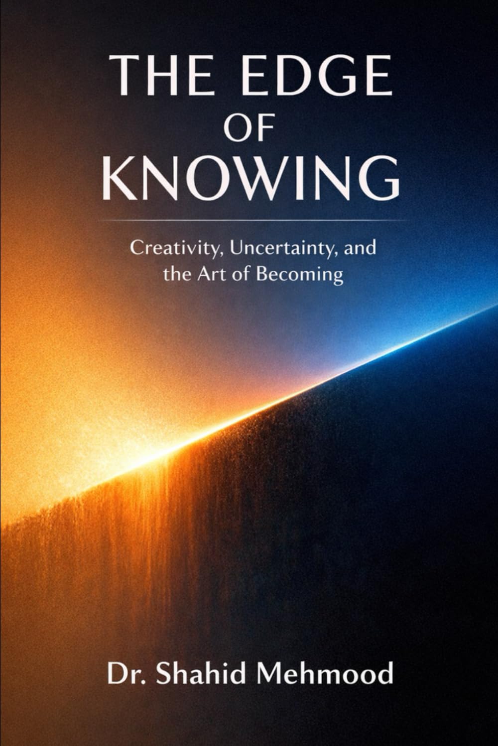 THE EDGE OF KNOWING: Creativity, Uncertainty, and the Art of Becoming