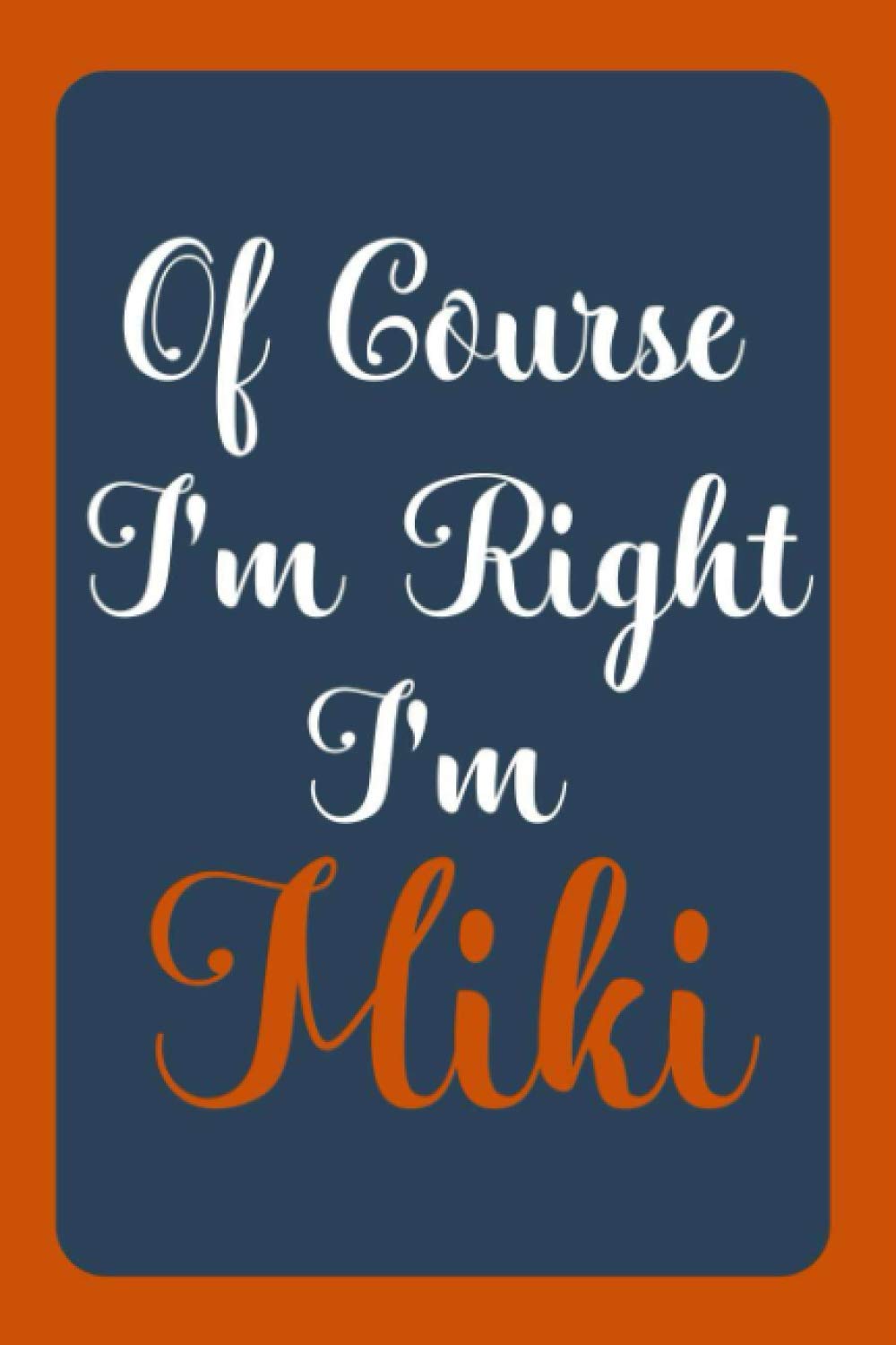 Of Course I'm Right I'm Miki: Notebook Gift, Miki name diary gifts, personalized notebook Miki, Gift Idea for Miki, 120 Pages