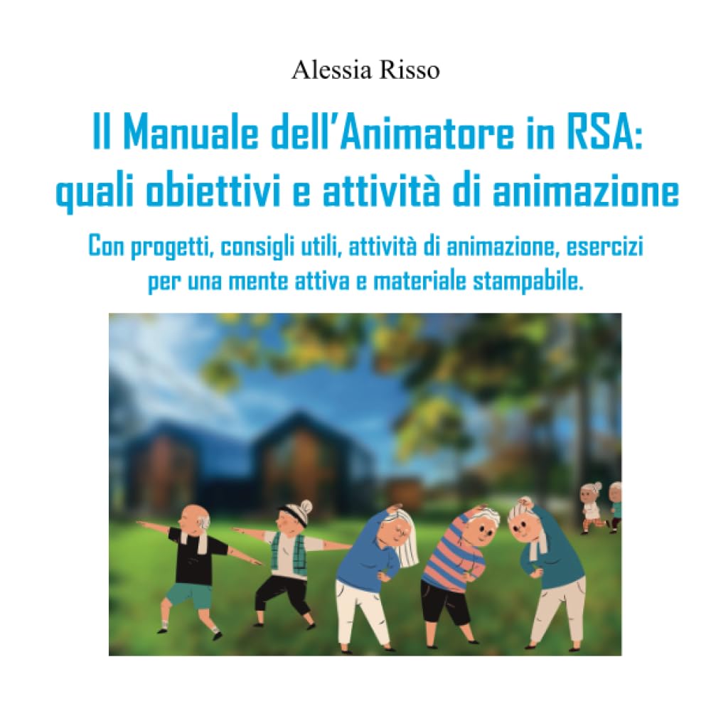 Il Manuale dell'Animatore in RSA: quali obiettivi e attività di animazione. Con progetti, consigli utili, attività di animazione, esercizi per una mente attiva e materiale stampabile.