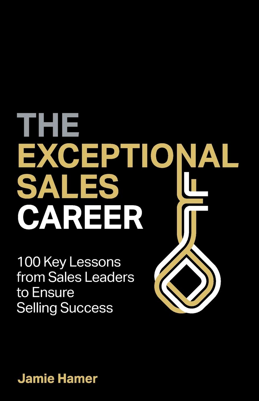 The Exceptional Sales Career: 100 Key lessons from sales leaders to ensure selling success