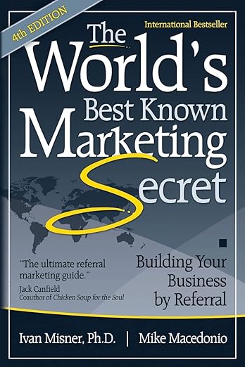 The World's Best Known Marketing Secret: Building Your Business By Referral