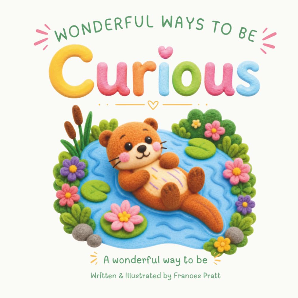 Curious - A Wonderful Way to Be: A Book About Being Curious