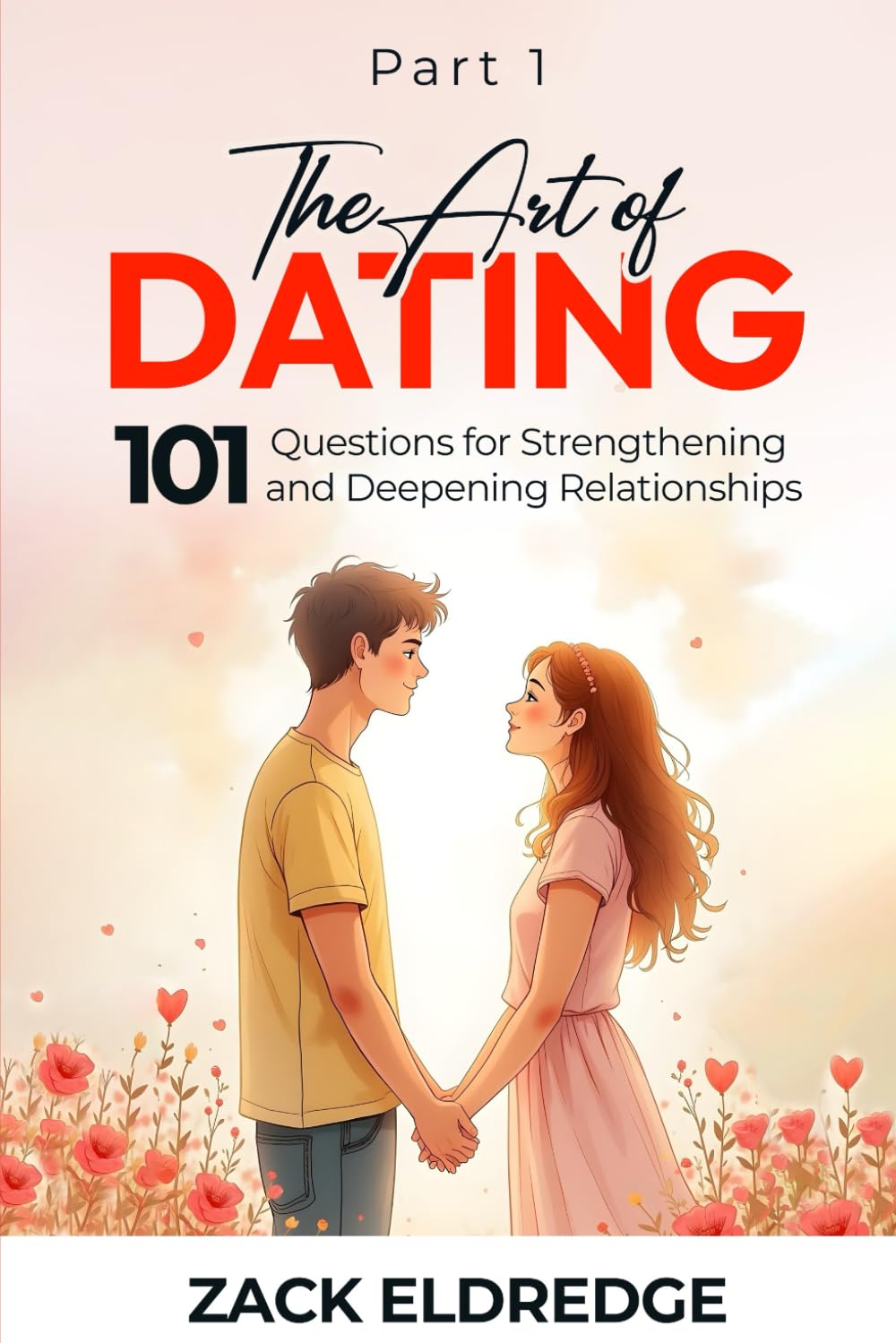The Art of Dating: 101 Questions for Strengthening and Deepening Relationships