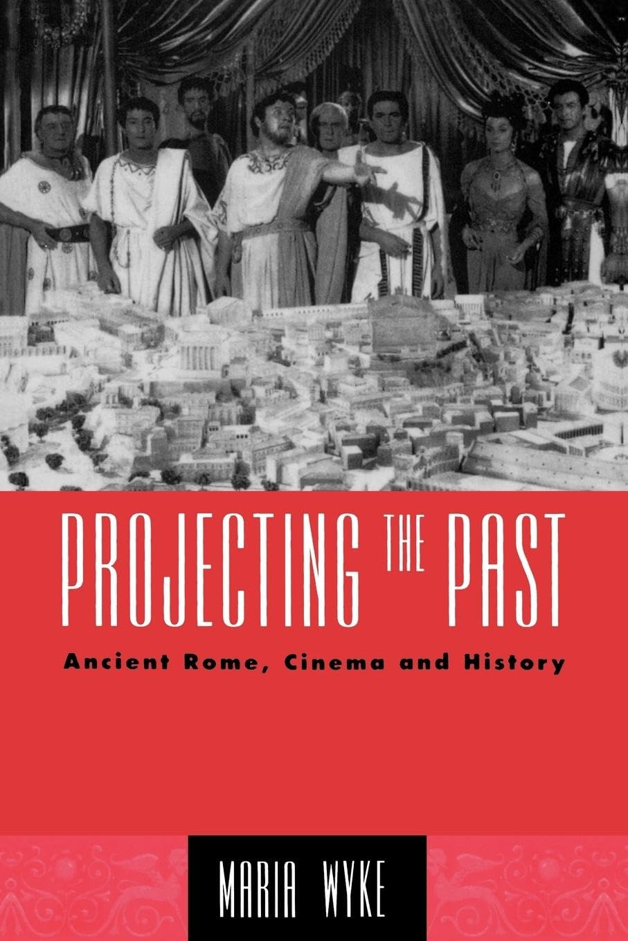 Projecting the Past: Ancient Rome, Cinema and History (New Ancient World)