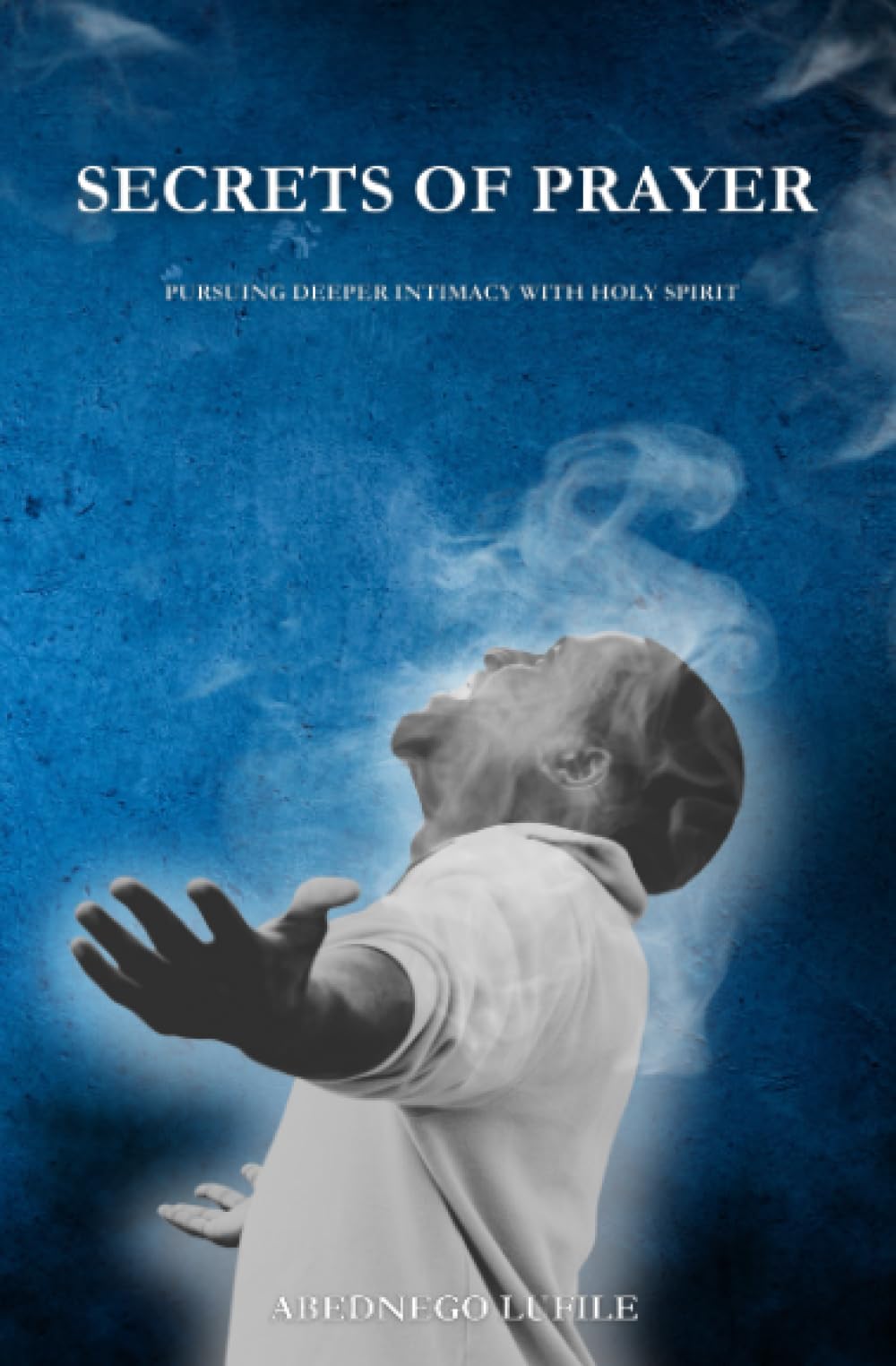 Secrets of Prayer: Pursuing a Deeper Intimacy with Holy Spirit