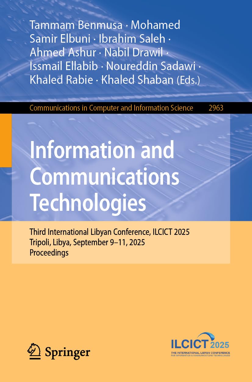 Information and Communications Technologies: Third International Libyan Conference, ILCICT 2025 Tripoli, Libya, September 9–11, 2025 Proceedings ... in Computer and Information Science, 2963)