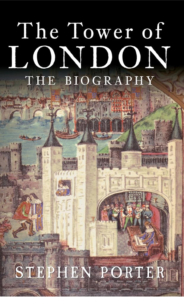 The Tower of London: The Biography - Porter, Stephen