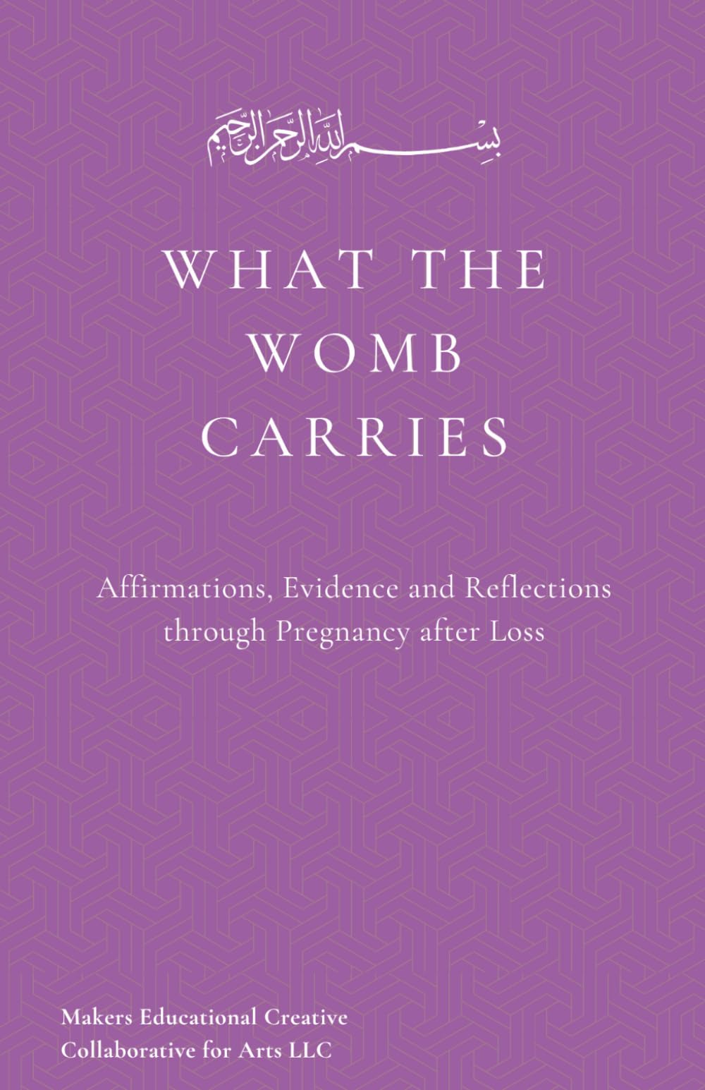 What the Womb Carries: Affirmations, Islamic Guidance and Reflections through Pregnancy after Loss