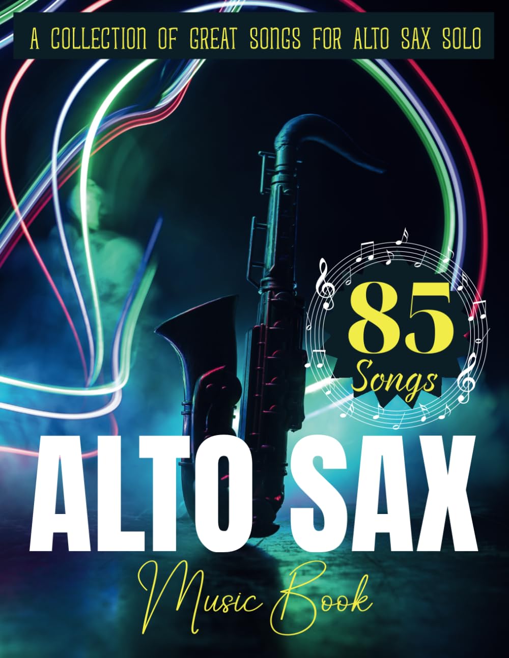 85 Alto Sax Music Book: A Collection of Great Songs For Alto Sax