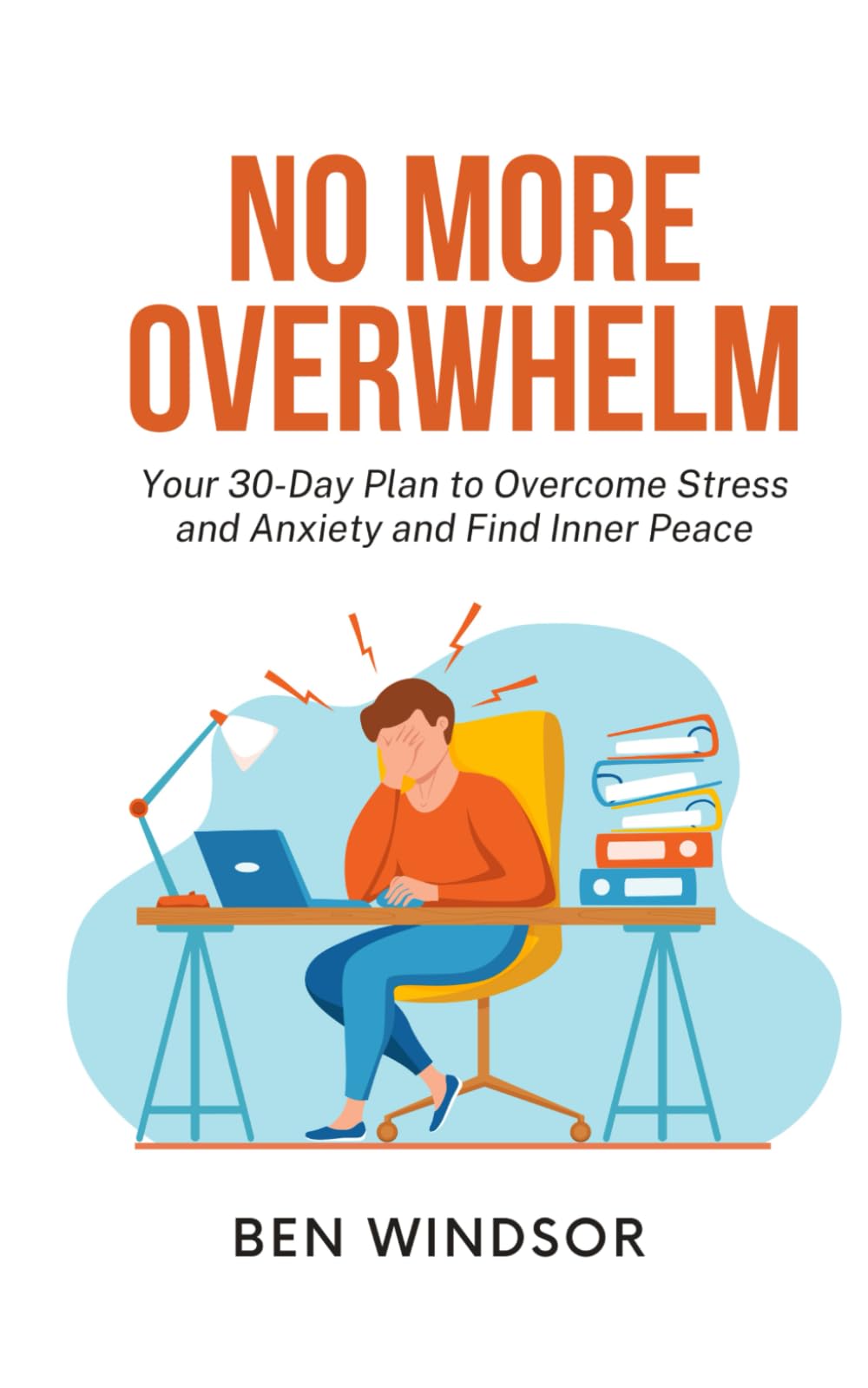 No More Overwhelm: Your 30-Day Plan to Overcome Stress and Anxiety and Find Inner Peace
