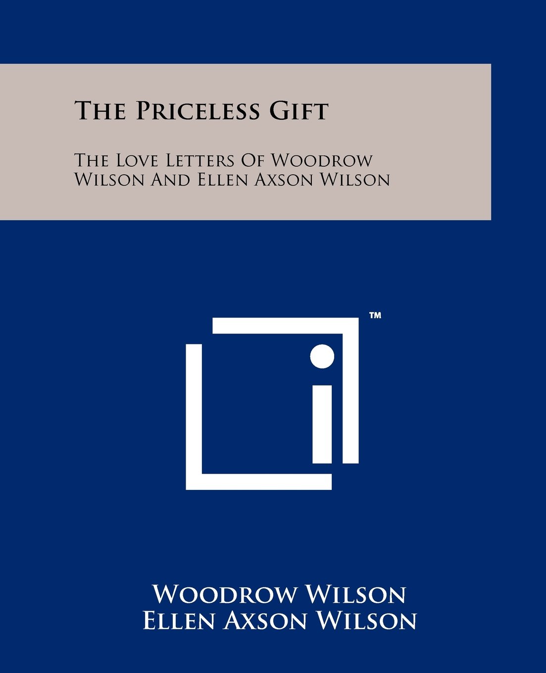 The Priceless Gift: The Love Letters Of Woodrow Wilson And Ellen Axson Wilson