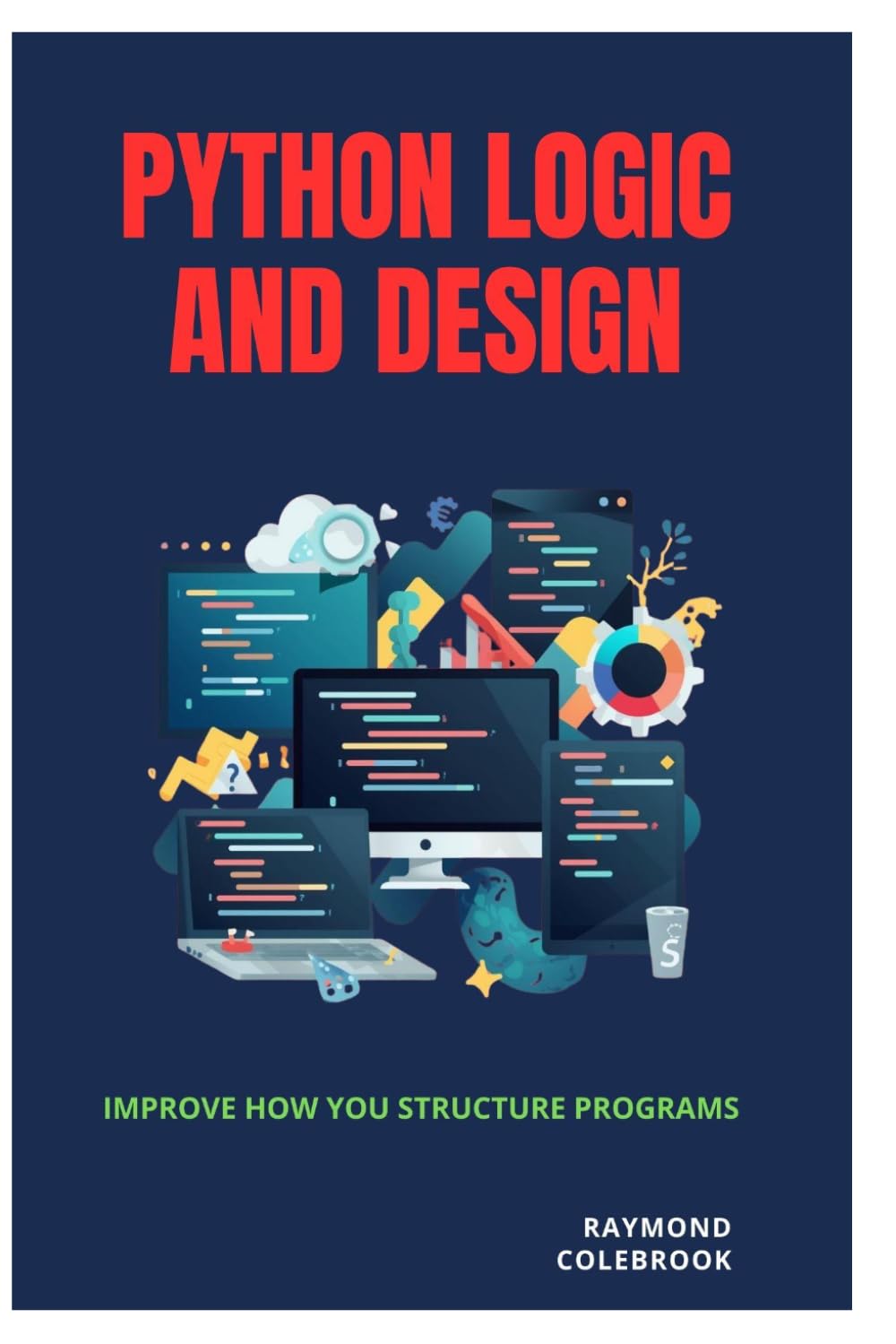 Python Logic and Design: Improve How You Structure Programs