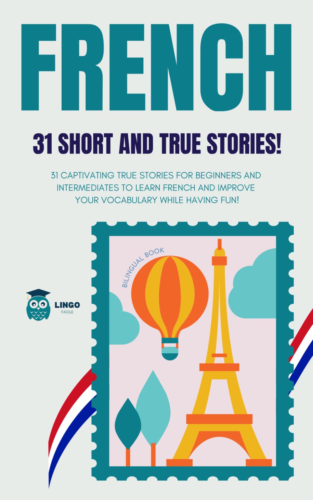 FRENCH 31 Short and True Stories: 31 captivating true stories for beginners and intermediate learners to learn French and improve their vocabulary ... fun! Bilingual book: 3 (LINGO FACILE (EN))