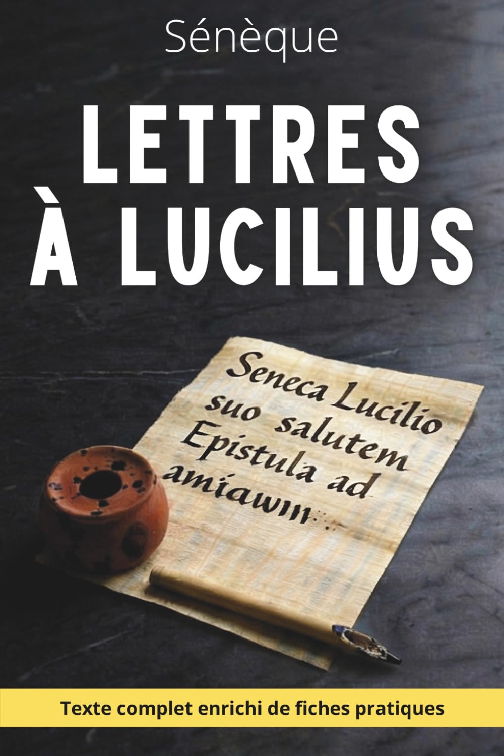 Lettres à Lucilius - Texte intégral enrichi de 150 fiches pratiques: Reprendre possession de son temps, de ses désirs et de ses choix