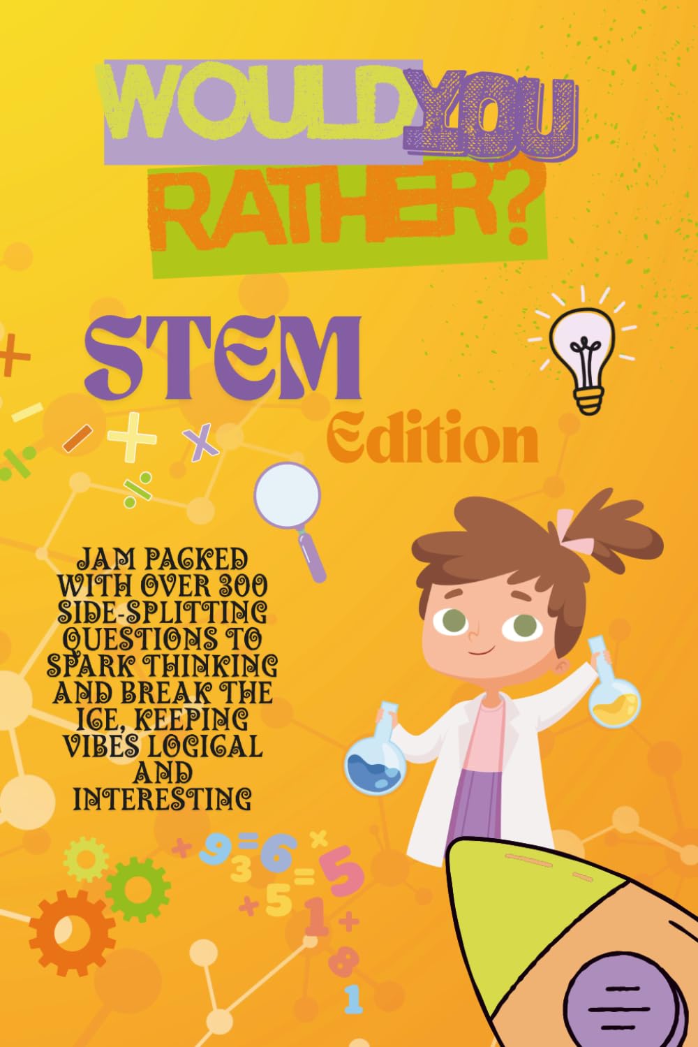 Would you rather STEM Edition: Would You Rather STEM Edition: Over 300 Outrageous and Funny Questions for Kids, Teens, Families & Friends – Guaranteed Giggles and Endless Fun